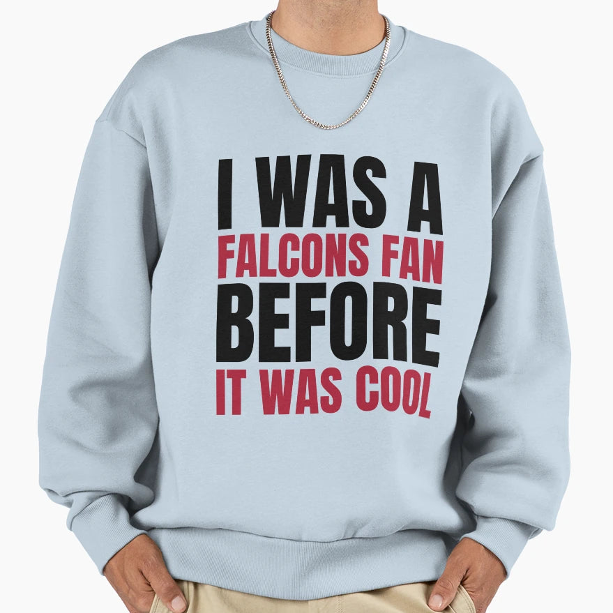 I Was Falcons Fan Before I Was T-Shirt - Streetwear Style Men Women - T-Shirt, Sweatshirt, Hoodie