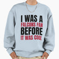 I Was Falcons Fan Before I Was T-Shirt - Streetwear Style Men Women - T-Shirt, Sweatshirt, Hoodie