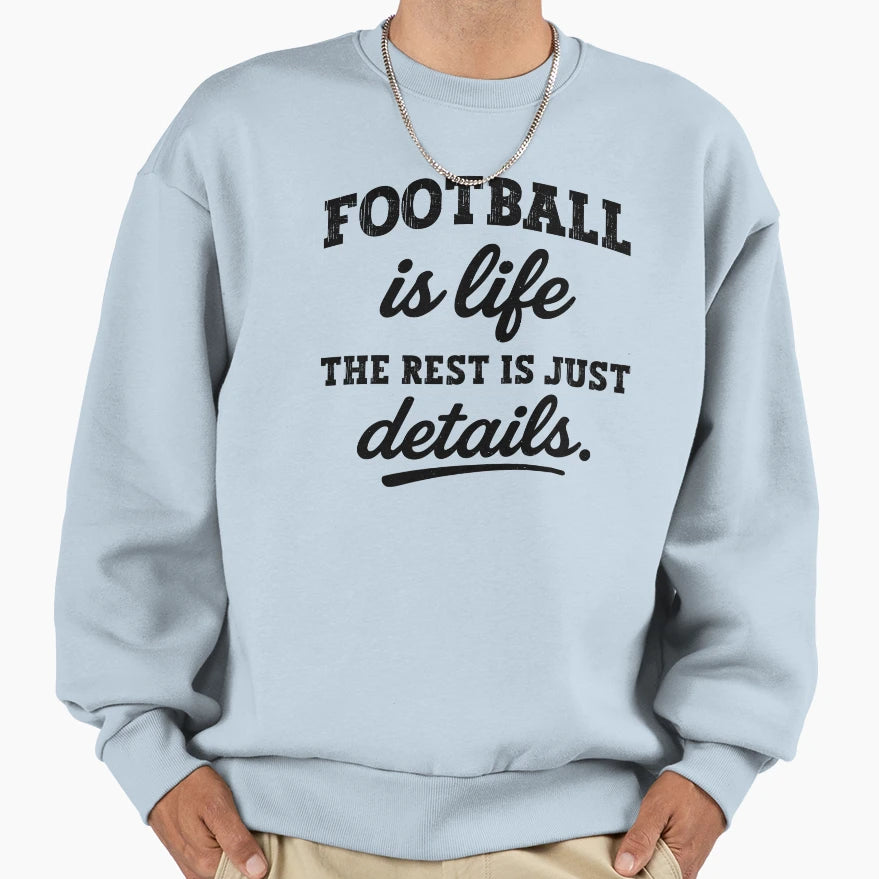 Football Is Life Rest Is Just Details Sweatshirt - Minimalist Print Unisex - T-Shirt, Sweatshirt, Hoodie