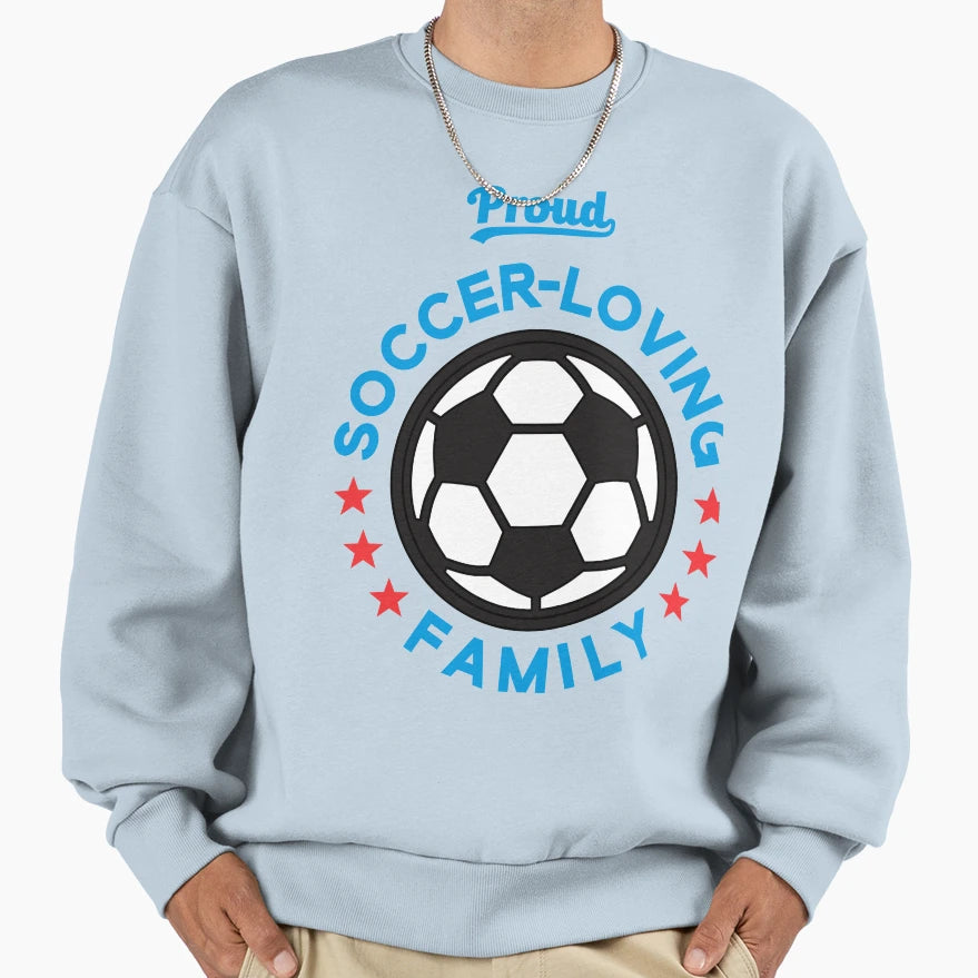 Proud Soccer Loving Family Sweatshirt - Unique Graphic for Adults - T-Shirt, Sweatshirt, Hoodie