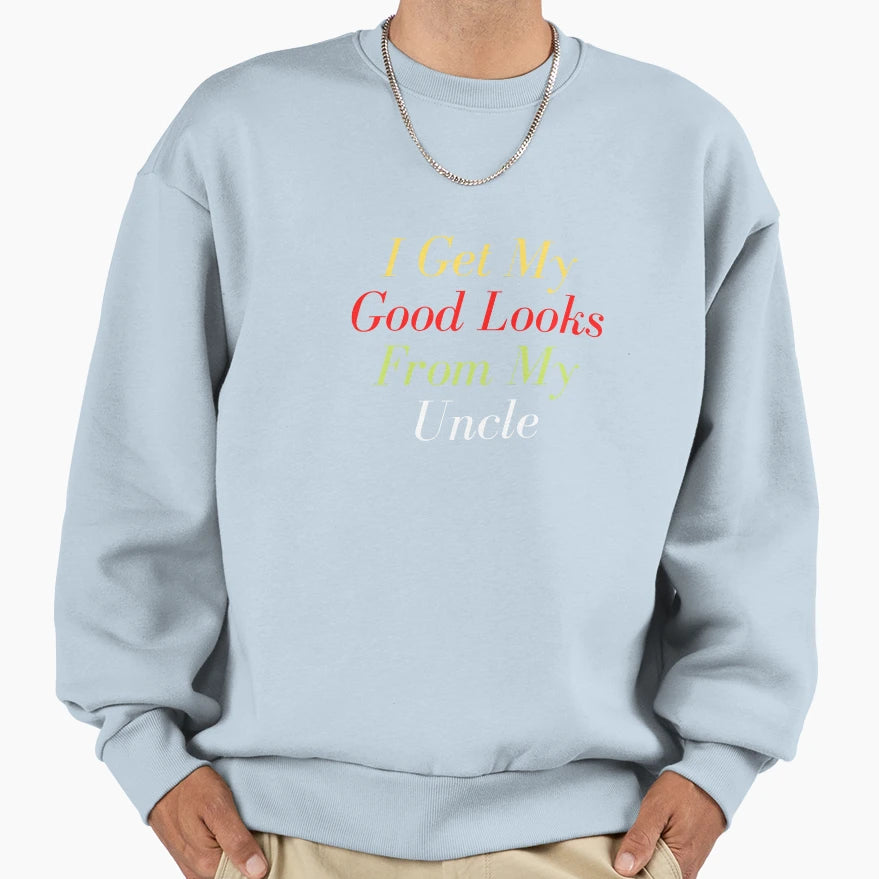 I Get My Good Looks From My Uncle Sweatshirt - Trendy Graphic Unisex - T-Shirt, Sweatshirt, Hoodie