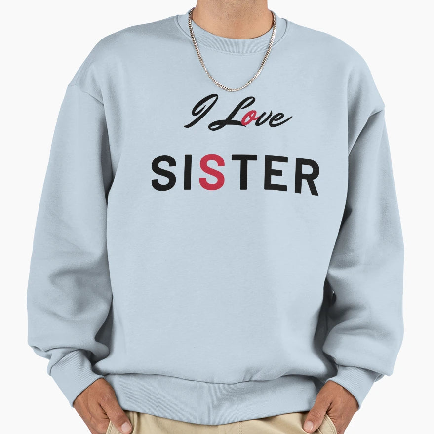 I Love Sister Gifts Sister Sweatshirt - Streetwear Style Unisex - T-Shirt, Sweatshirt, Hoodie