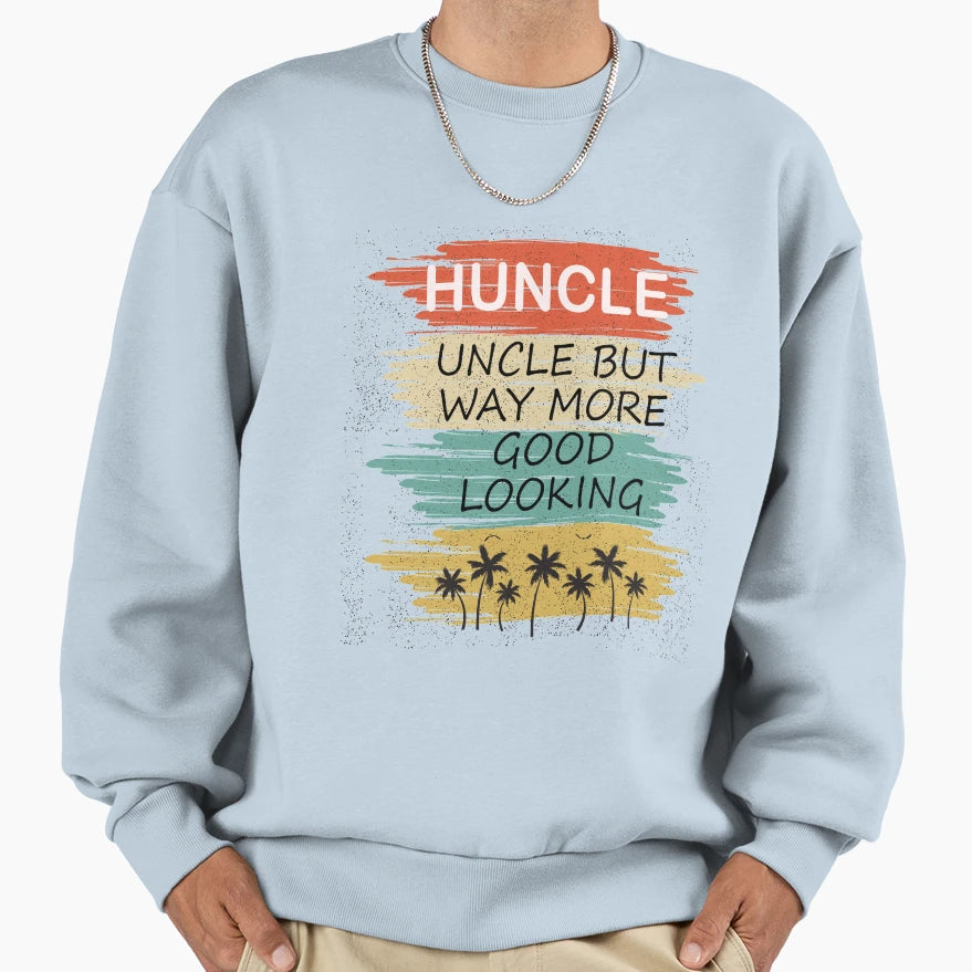 Huncle Uncle But Way More Good Sweatshirt - Fun Novelty Design Unisex - T-Shirt, Sweatshirt, Hoodie