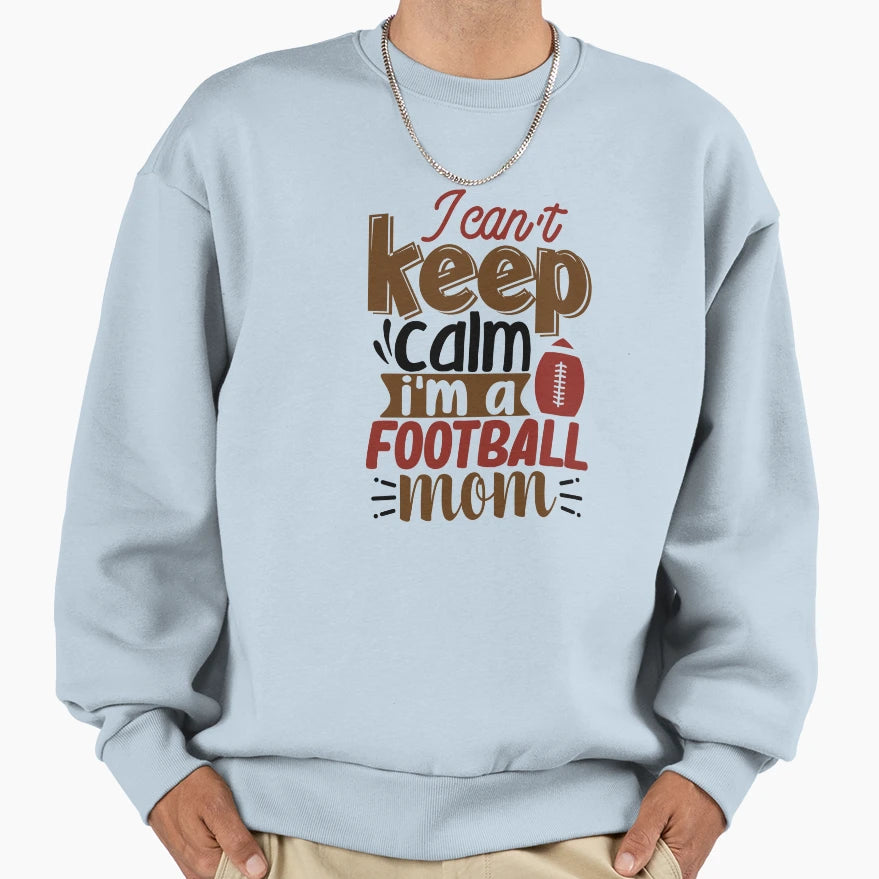 I Cant Keep Calm Im Football Mom Sweatshirt - Custom Art Print for Adults - T-Shirt, Sweatshirt, Hoodie