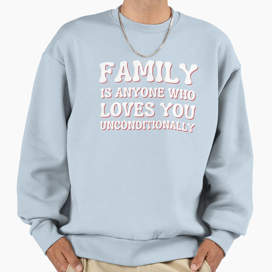 Family Is Anyone Who Loves You Sweatshirt - Casual Everyday Wear Men Women - T-Shirt, Sweatshirt, Hoodie