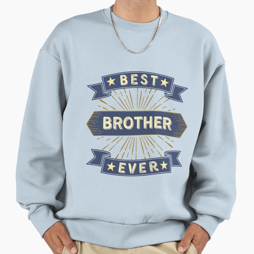 Best Brother Ever Sweatshirt - Graphic Print Unisex - T-Shirt, Sweatshirt, Hoodie
