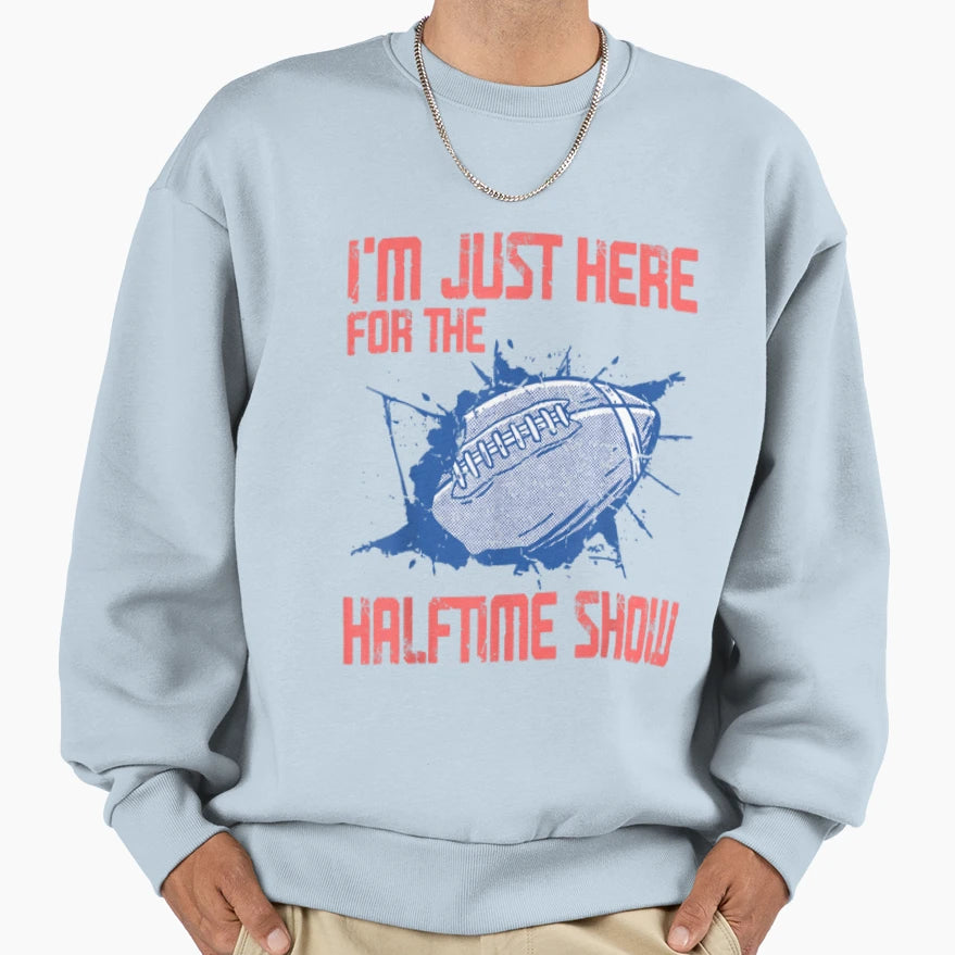Im Just Here Halftime Show Sweatshirt - Novelty Apparel Unisex - T-Shirt, Sweatshirt, Hoodie