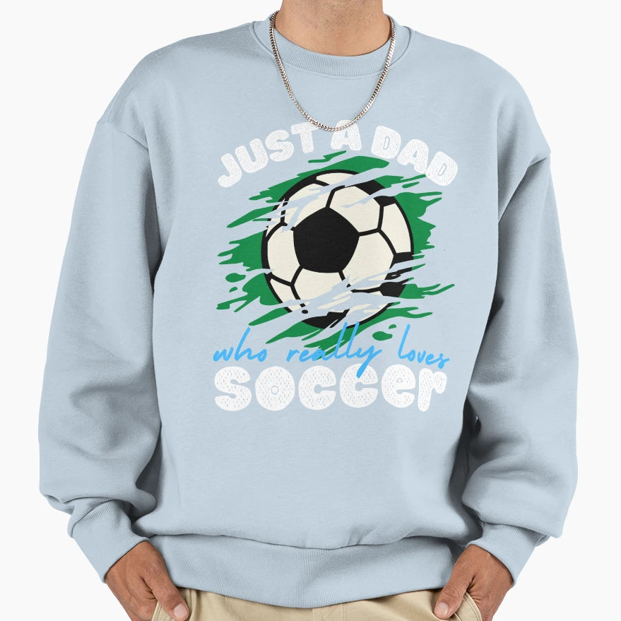 Just Dad Who Loves Soccer Sweatshirt - Streetwear Style for Adults - T-Shirt, Sweatshirt, Hoodie