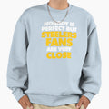 Nobody Is But Steelers Fans Are Sweatshirt - Aesthetic Graphic Men Women - T-Shirt, Sweatshirt, Hoodie