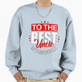 To Best Uncle World Good Guy Sweatshirt - Casual Everyday Wear Men Women - T-Shirt, Sweatshirt, Hoodie