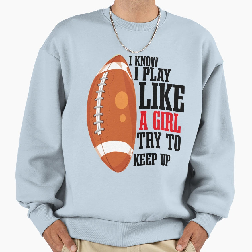 I Know I Play Like Try To Keep Up Sweatshirt - Casual Everyday Wear Unisex - T-Shirt, Sweatshirt, Hoodie