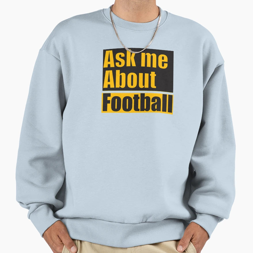 Ask Me About Football Sweatshirt - Casual Everyday Wear Unisex - T-Shirt, Sweatshirt, Hoodie