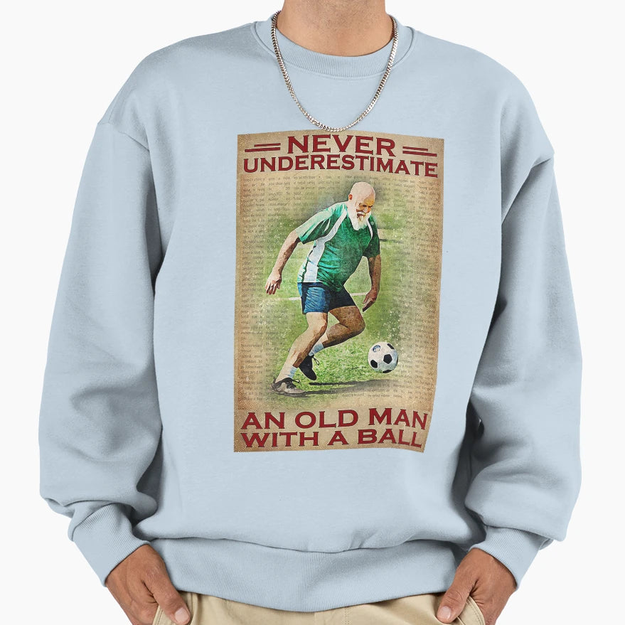 Never Underestimate Old Ball Sweatshirt - Streetwear Style Men Women - T-Shirt, Sweatshirt, Hoodie