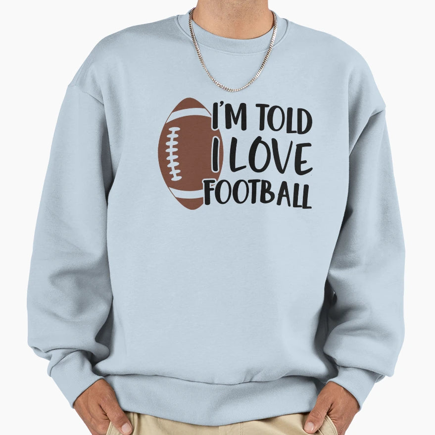 Im Told I Love Football Sweatshirt - Fun Novelty Design Unisex - T-Shirt, Sweatshirt, Hoodie