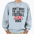 Dont Make Me Use My Football Dad Voice Sweatshirt - Novelty Apparel Unisex - T-Shirt, Sweatshirt, Hoodie