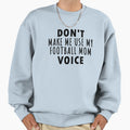 Dont Make Me Use My Football Mom Voice Sweatshirt - Trendy Graphic Unisex - T-Shirt, Sweatshirt, Hoodie