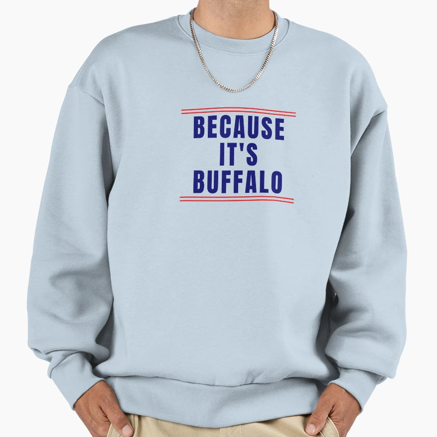 Because Its Buffalo Sweatshirt - Fun Novelty Design Unisex - T-Shirt, Sweatshirt, Hoodie