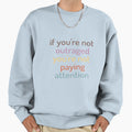 If Youre Not Outraged Youre Not Sweatshirt - Graphic Print Men Women - T-Shirt, Sweatshirt, Hoodie