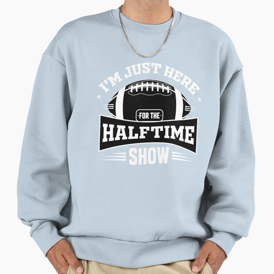 Funny Im Just Here Halftime Show Sweatshirt - Novelty Apparel Unisex - T-Shirt, Sweatshirt, Hoodie