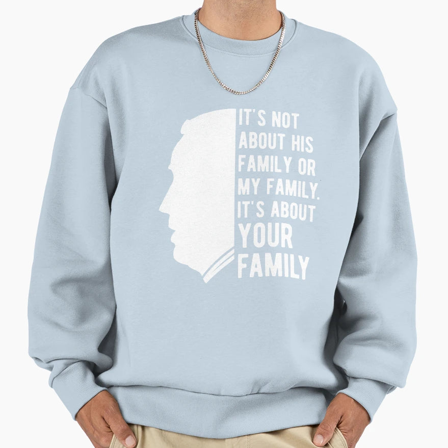 Its About Your Family Joe Biden Sweatshirt - Fun Novelty Design Unisex - T-Shirt, Sweatshirt, Hoodie