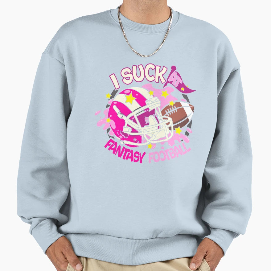 Funny I Suck Fantasy Football Girly Sweatshirt - Streetwear Style Unisex - T-Shirt, Sweatshirt, Hoodie