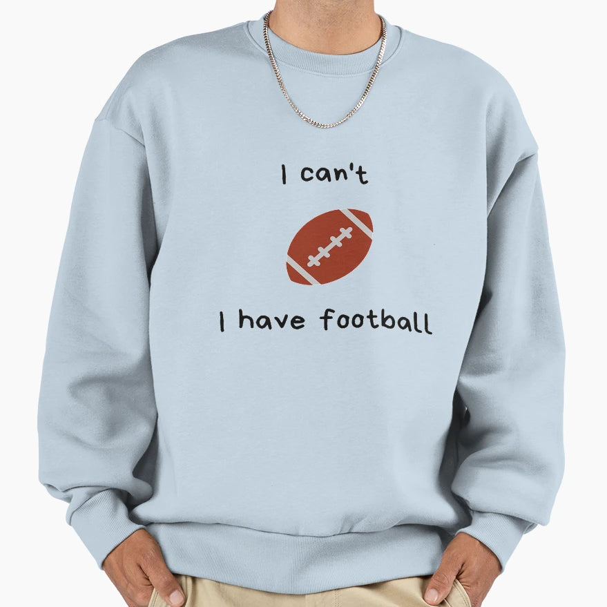 I Can T I Have Football Sweatshirt - Unique Graphic Men Women - T-Shirt, Sweatshirt, Hoodie