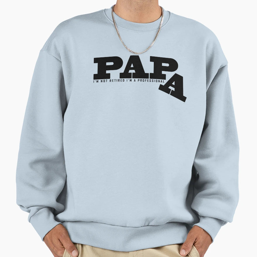 Im Not Retired Im Professional Papa Sweatshirt - Novelty Apparel for Adults - T-Shirt, Sweatshirt, Hoodie