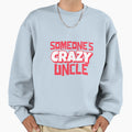 Someones Crazy Uncle Sweatshirt - Unique Graphic Men Women - T-Shirt, Sweatshirt, Hoodie