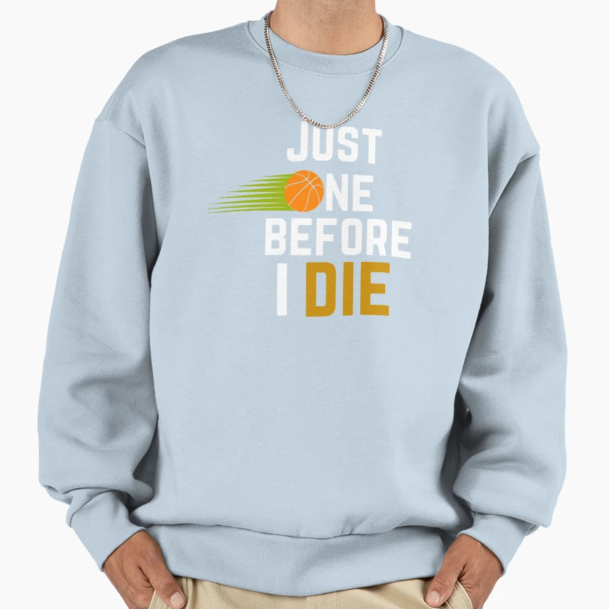 Just One More Before I Die Sweatshirt - Graphic Print Unisex - T-Shirt, Sweatshirt, Hoodie