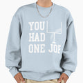 You Had One Job Sweatshirt - Aesthetic Graphic for Adults - T-Shirt, Sweatshirt, Hoodie