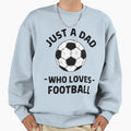 Just Dad Who Loves Football Sweatshirt - Novelty Apparel Men Women - T-Shirt, Sweatshirt, Hoodie