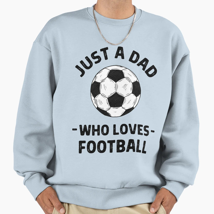 Just Dad Who Loves Football Sweatshirt - Novelty Apparel Men Women - T-Shirt, Sweatshirt, Hoodie