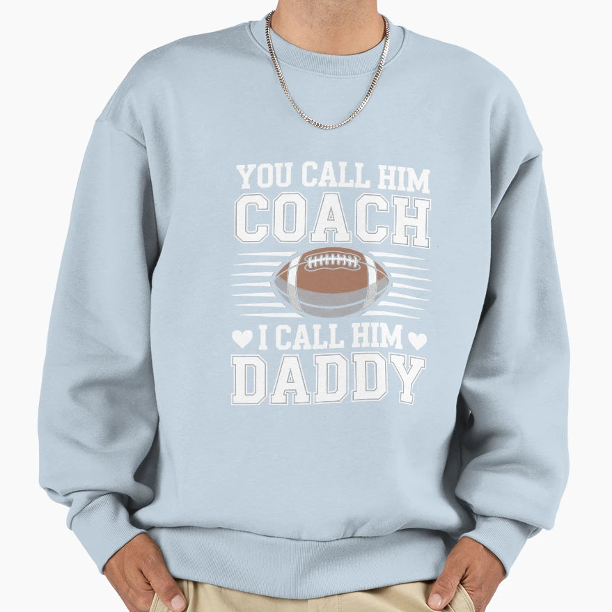 You Call Him Coach I Call Him Sweatshirt - Fun Novelty Design for Adults - T-Shirt, Sweatshirt, Hoodie