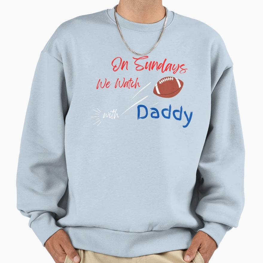 Sundays We Watch Football Daddy Sweatshirt - Graphic Print for Adults - T-Shirt, Sweatshirt, Hoodie