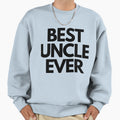 Best Uncle Ever Sweatshirt - Casual Everyday Wear Unisex - T-Shirt, Sweatshirt, Hoodie