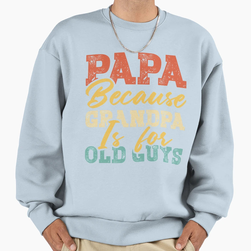 Papa Because Grandpa Is Old Guys Sweatshirt - Aesthetic Graphic for Adults - T-Shirt, Sweatshirt, Hoodie