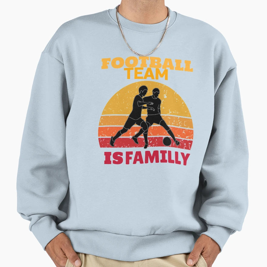 Football Team Is Familly Sweatshirt - Fun Novelty Design Men Women - T-Shirt, Sweatshirt, Hoodie