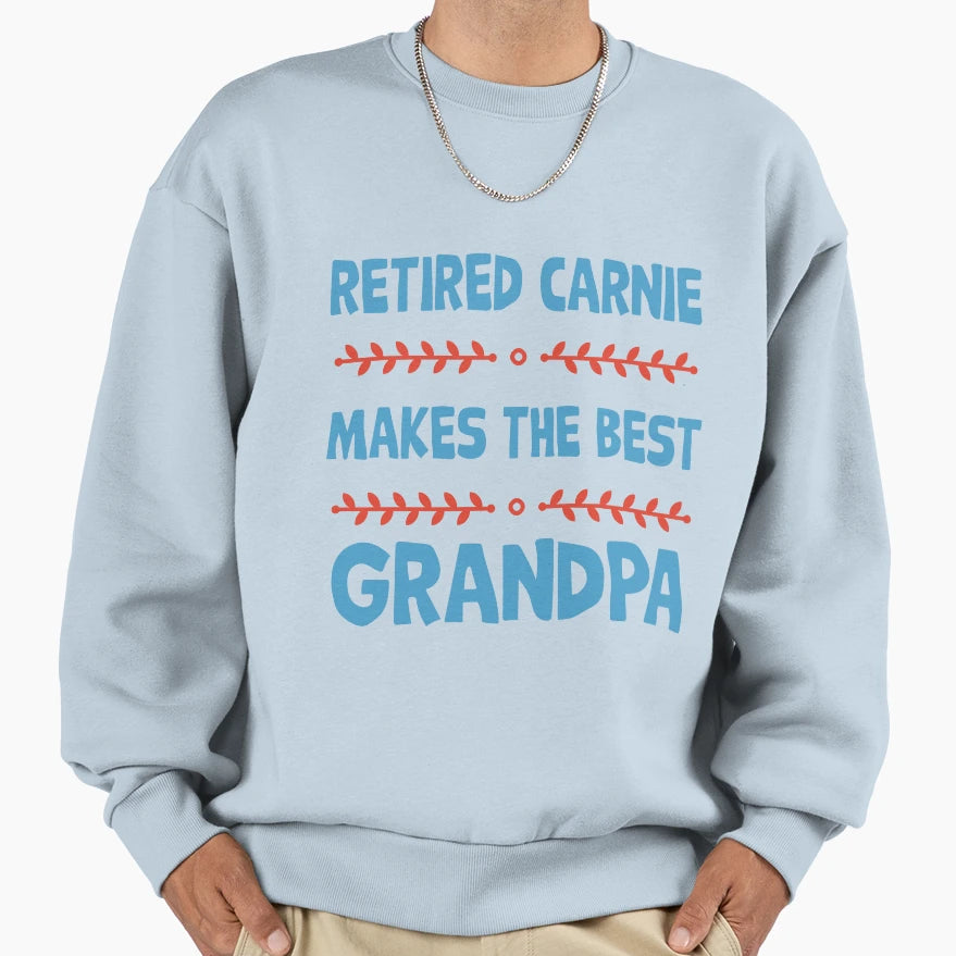 Retired Carnie Makes Best Grandpa Sweatshirt - Streetwear Style Unisex - T-Shirt, Sweatshirt, Hoodie