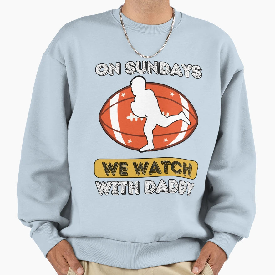 Sundays We Watch Football Daddy Sweatshirt - Aesthetic Graphic Unisex - T-Shirt, Sweatshirt, Hoodie