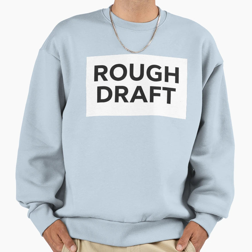 Rough Draft Sweatshirt - Fun Novelty Design Unisex - T-Shirt, Sweatshirt, Hoodie