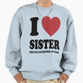 I Love My Sister Mom Dad And Sweatshirt - Novelty Apparel for Adults - T-Shirt, Sweatshirt, Hoodie
