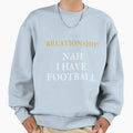 Relationship Nah I Have Football Sweatshirt - Trendy Graphic Men Women - T-Shirt, Sweatshirt, Hoodie