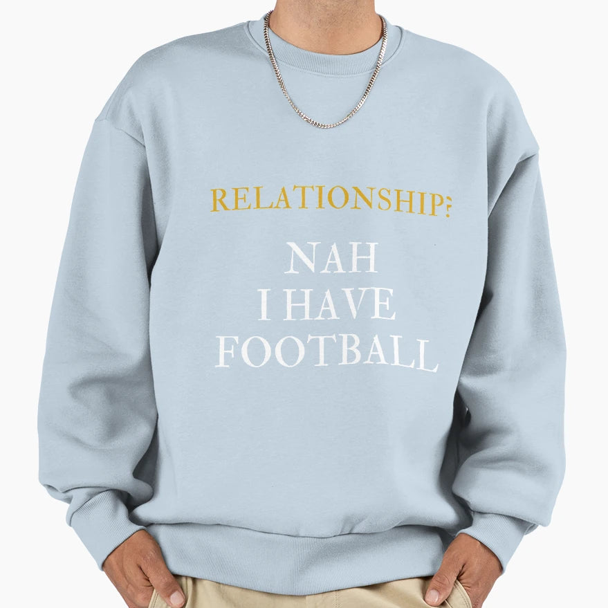 Relationship Nah I Have Football Sweatshirt - Trendy Graphic Men Women - T-Shirt, Sweatshirt, Hoodie