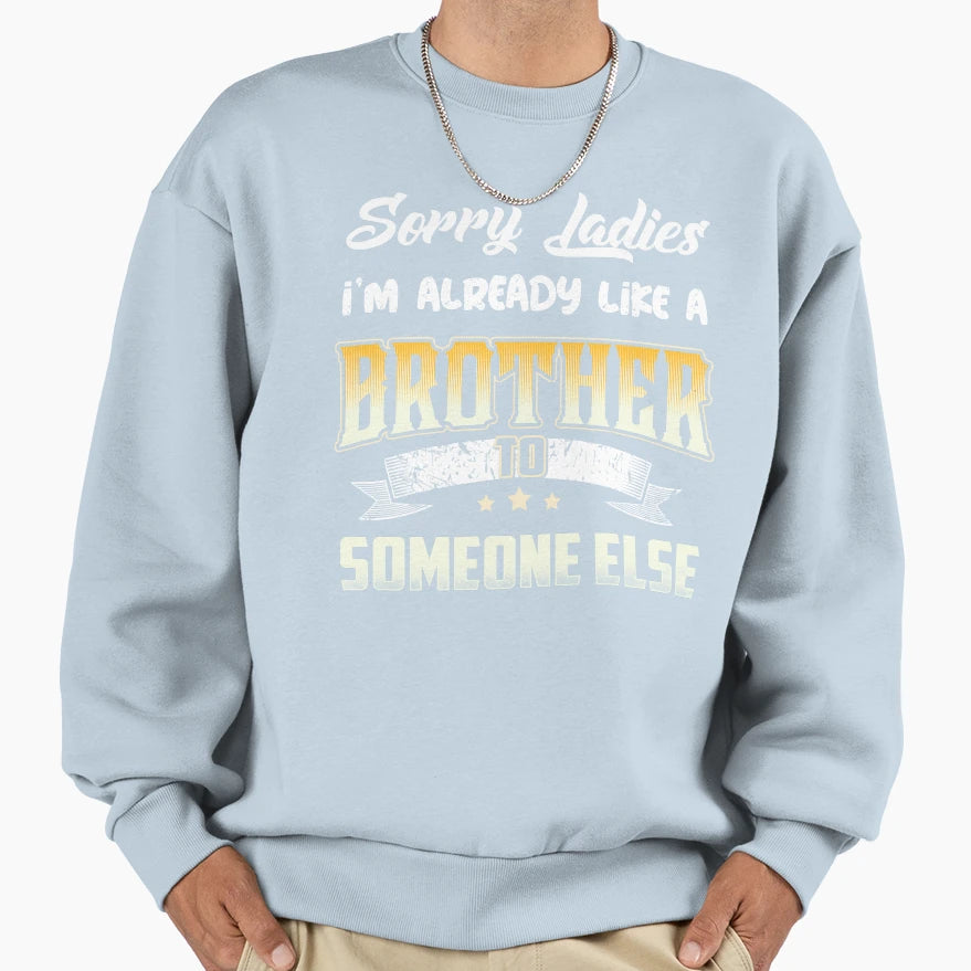 Sorry Lady Im Already Like Brother Sweatshirt - Custom Art Print Men Women - T-Shirt, Sweatshirt, Hoodie