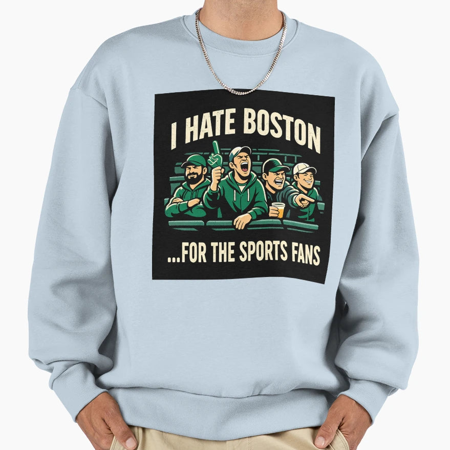 I Hate Boston Sports Fans Funny T-Shirt - Streetwear Style for Adults - T-Shirt, Sweatshirt, Hoodie