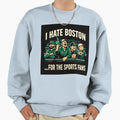 I Hate Boston Sports Fans Funny T-Shirt - Streetwear Style for Adults - T-Shirt, Sweatshirt, Hoodie