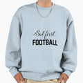 But First Football Sweatshirt - Unique Graphic Men Women - T-Shirt, Sweatshirt, Hoodie