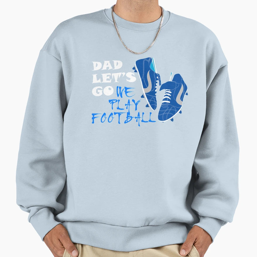 Dad Lets Go We Play Football Fathers T-Shirt - Unique Graphic Men Women - T-Shirt, Sweatshirt, Hoodie