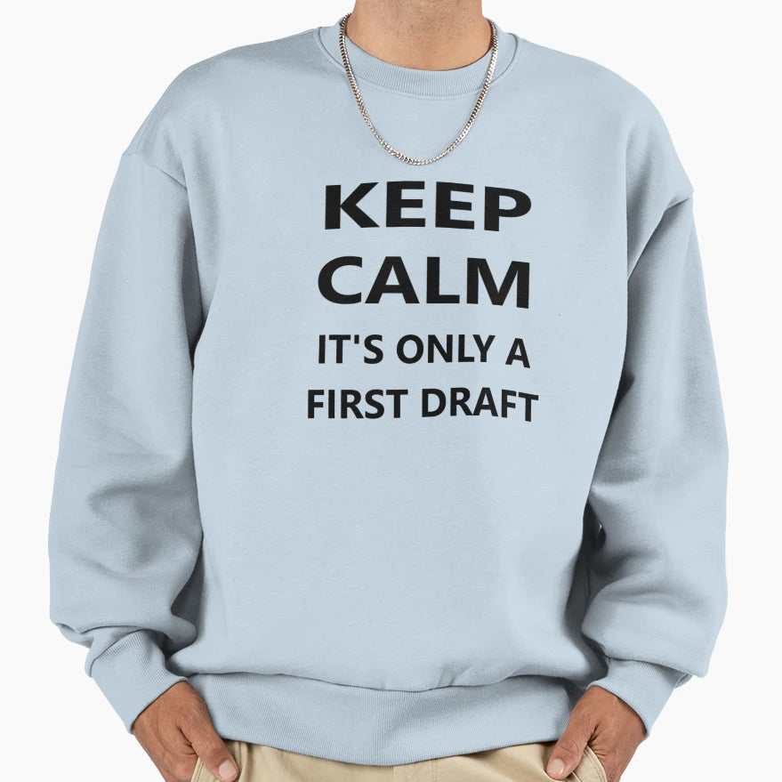 Keep Calm Its Only First Draft Sweatshirt - Trendy Graphic Men Women - T-Shirt, Sweatshirt, Hoodie