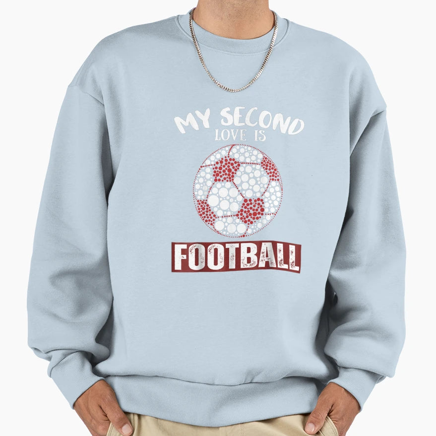 My Second Loves Is Football Sweatshirt - Casual Everyday Wear Men Women - T-Shirt, Sweatshirt, Hoodie